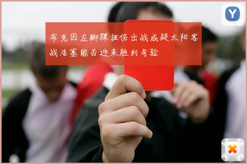 布克因左脚踝扭伤出战成疑太阳客战活塞能否迎来胜利考验
