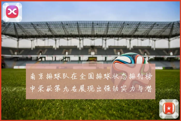 南京排球队在全国排球状态排行榜中荣获第九名展现出强劲实力与潜力