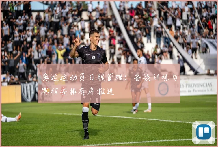 奥运运动员日程管理：备战训练与赛程安排有序推进